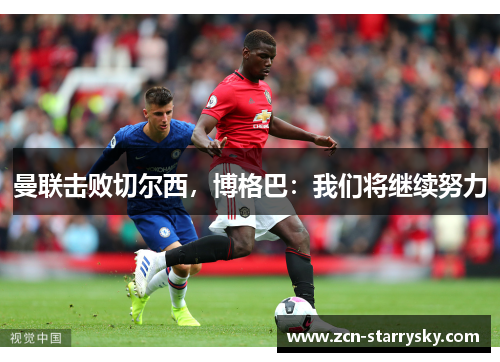 曼联击败切尔西，博格巴：我们将继续努力