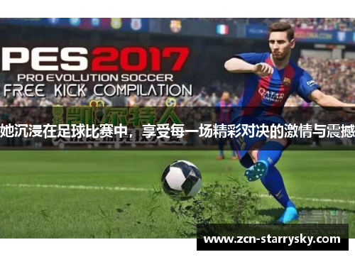 她沉浸在足球比赛中，享受每一场精彩对决的激情与震撼