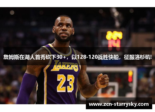 詹姆斯在湖人首秀砍下30+，以128-120战胜快船，征服洛杉矶!