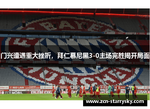 门兴遭遇重大挫折，拜仁慕尼黑3-0主场完胜揭开局面