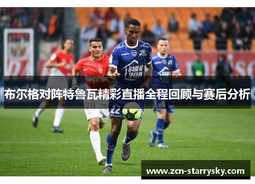 布尔格对阵特鲁瓦精彩直播全程回顾与赛后分析